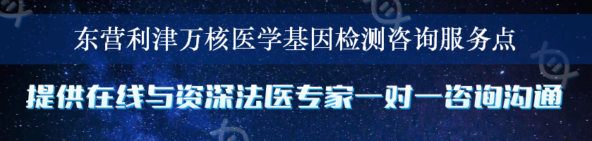 东营利津万核医学基因检测咨询服务点